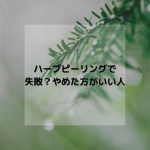 ハーブピーリングで失敗？やめたほうが良い人